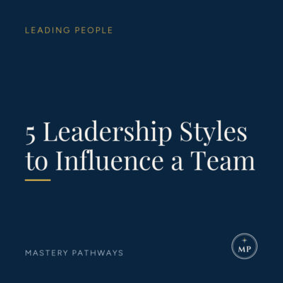 5 Leadership Styles to Influence a Team - Leading People course, Mastery Pathways