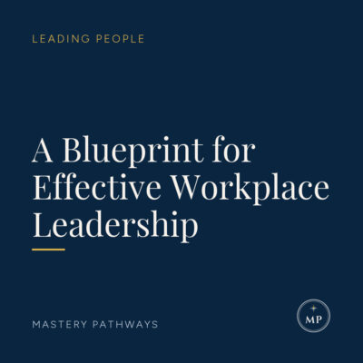 A Blueprint for Effective Workplace Leadership - Leading People course, Mastery Pathways