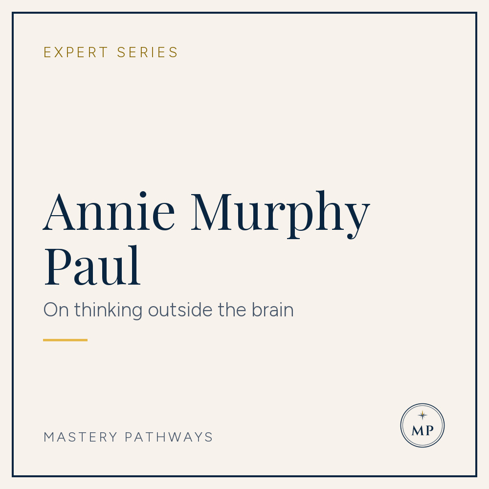 Expert Series: Annie Murphy Paul - On thinking outside the brain