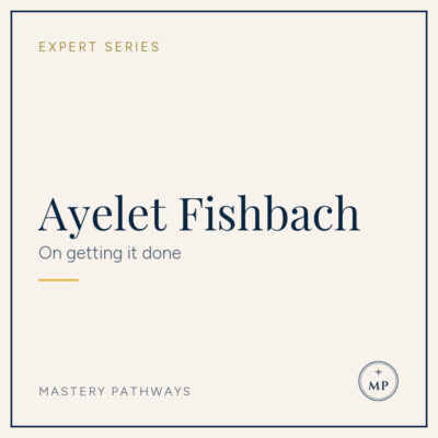 Expert Series: Ayelet Fishbach - On getting it done