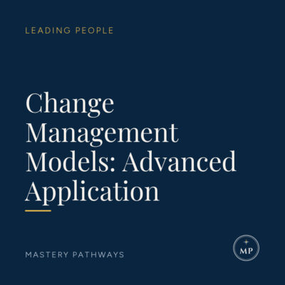 Change Management Models: Advanced Application - Leading People course, Mastery Pathways
