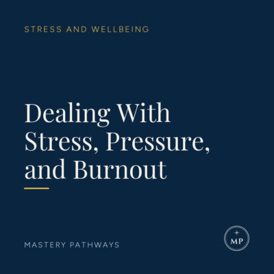 Dealing With Stress, Pressure, and Burnout - Stress and Wellbeing course, Mastery Pathways