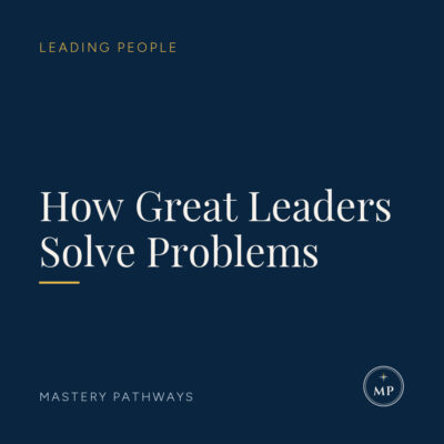 How Great Leaders Solve Problems - Leading People course, Mastery Pathways
