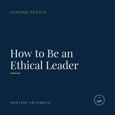 How to Be an Ethical Leader - Leading People course, Mastery Pathways