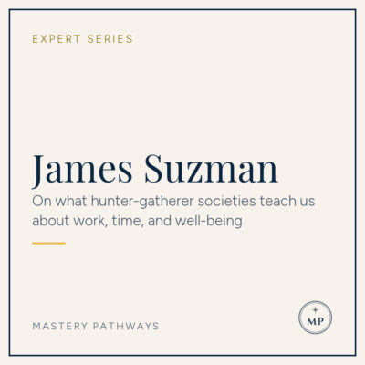Expert Series: James Suzman - On what hunter-gatherer societies teach us about work, time, and well-being