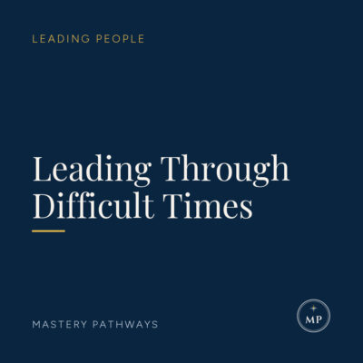 Leading Through Difficult Times - Leading People course, Mastery Pathways