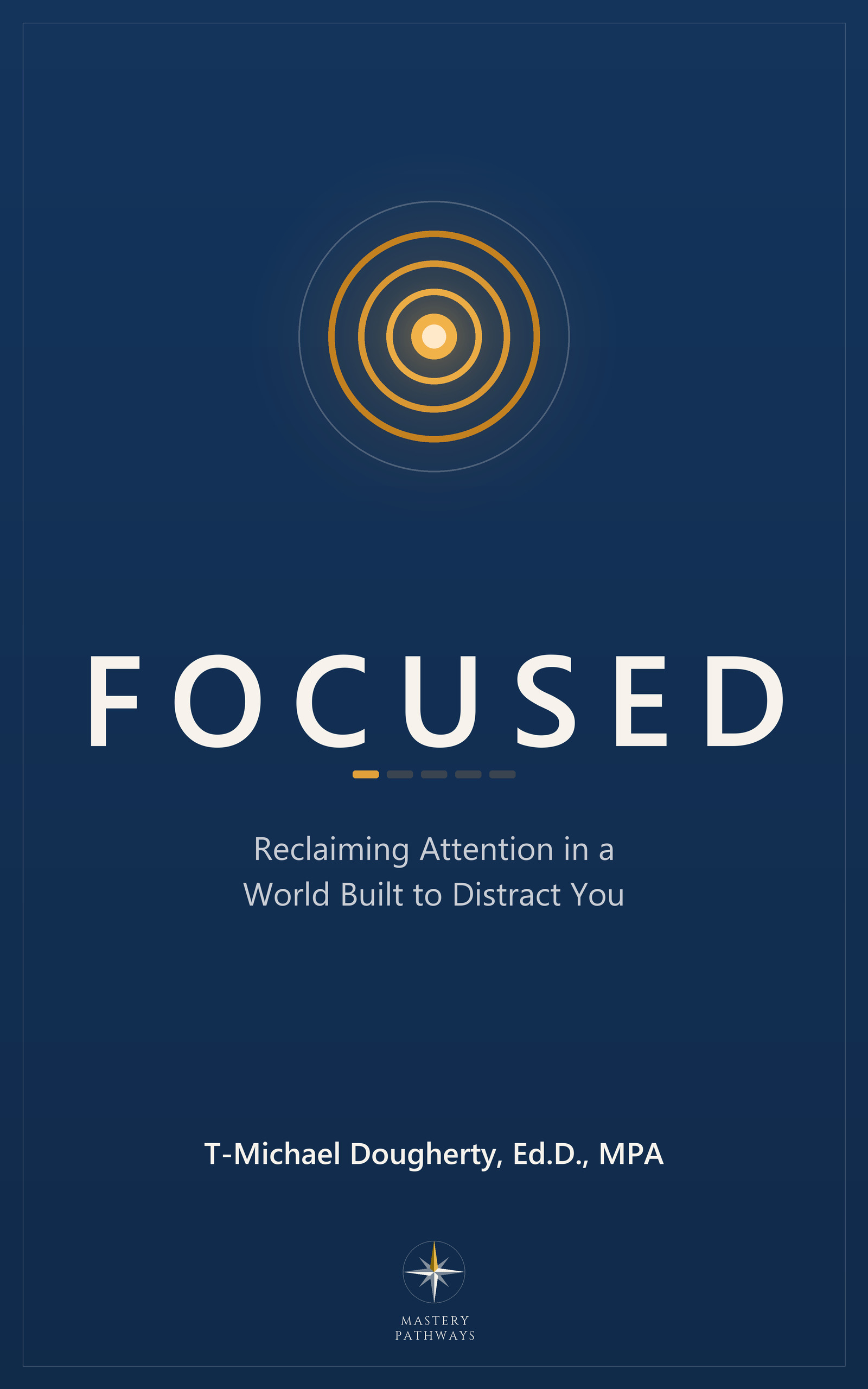 Cover of Focused: Reclaiming Attention in a World Built to Distract You, by T-Michael Dougherty, Ed.D., MPA